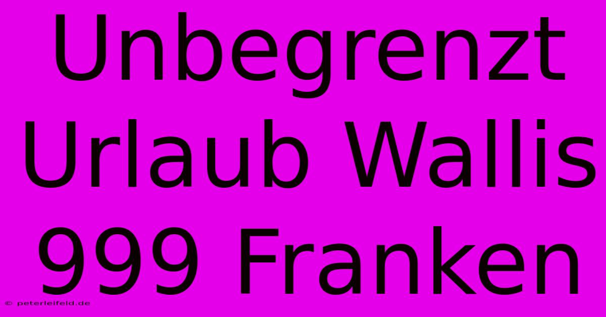 Unbegrenzt Urlaub Wallis 999 Franken