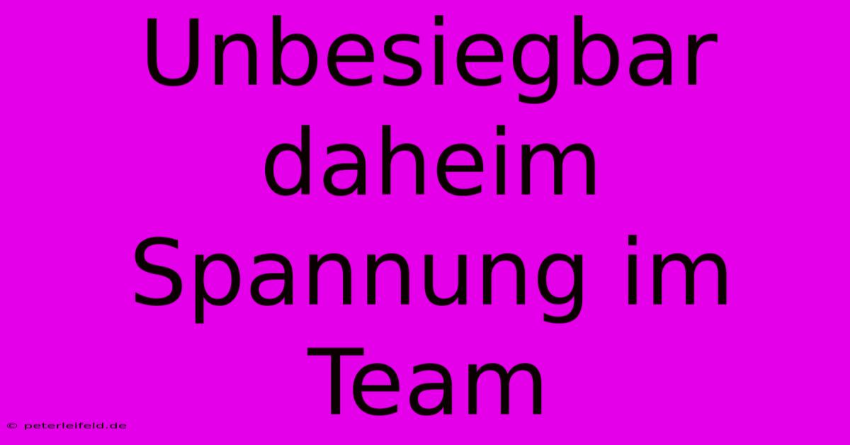 Unbesiegbar Daheim Spannung Im Team