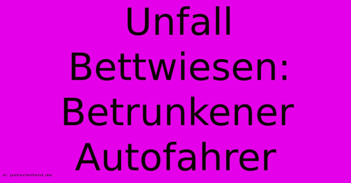 Unfall Bettwiesen: Betrunkener Autofahrer