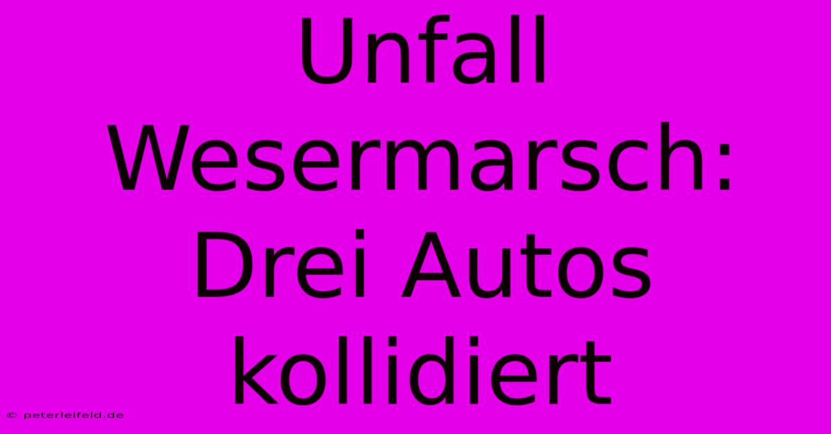 Unfall Wesermarsch: Drei Autos Kollidiert