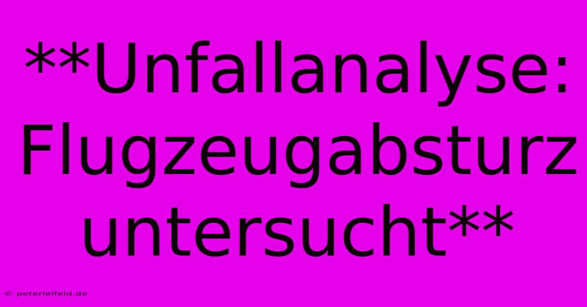 **Unfallanalyse: Flugzeugabsturz Untersucht**