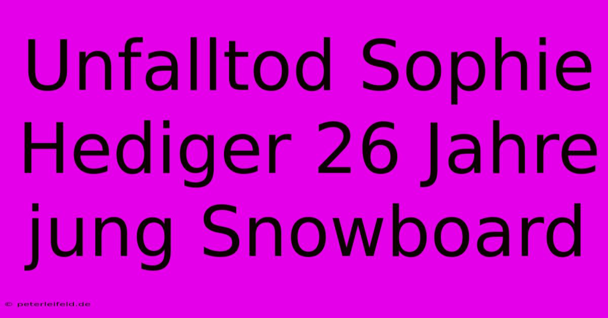 Unfalltod Sophie Hediger 26 Jahre Jung Snowboard