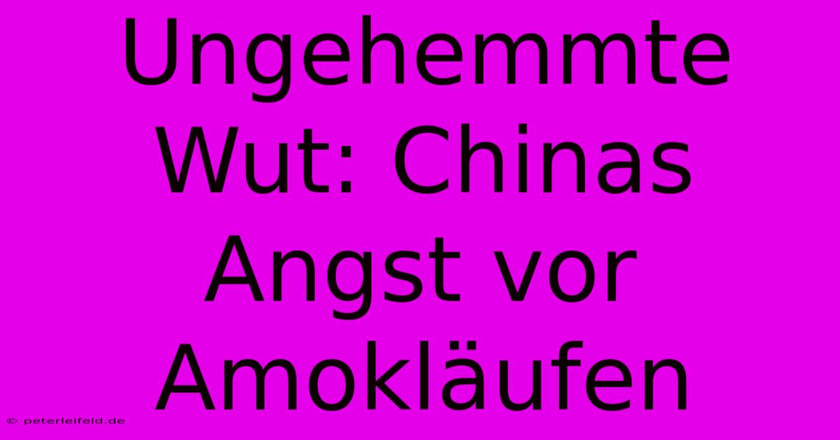 Ungehemmte Wut: Chinas Angst Vor Amokläufen