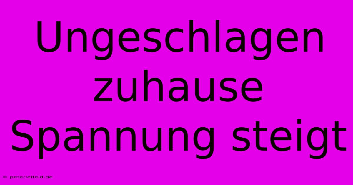 Ungeschlagen Zuhause Spannung Steigt