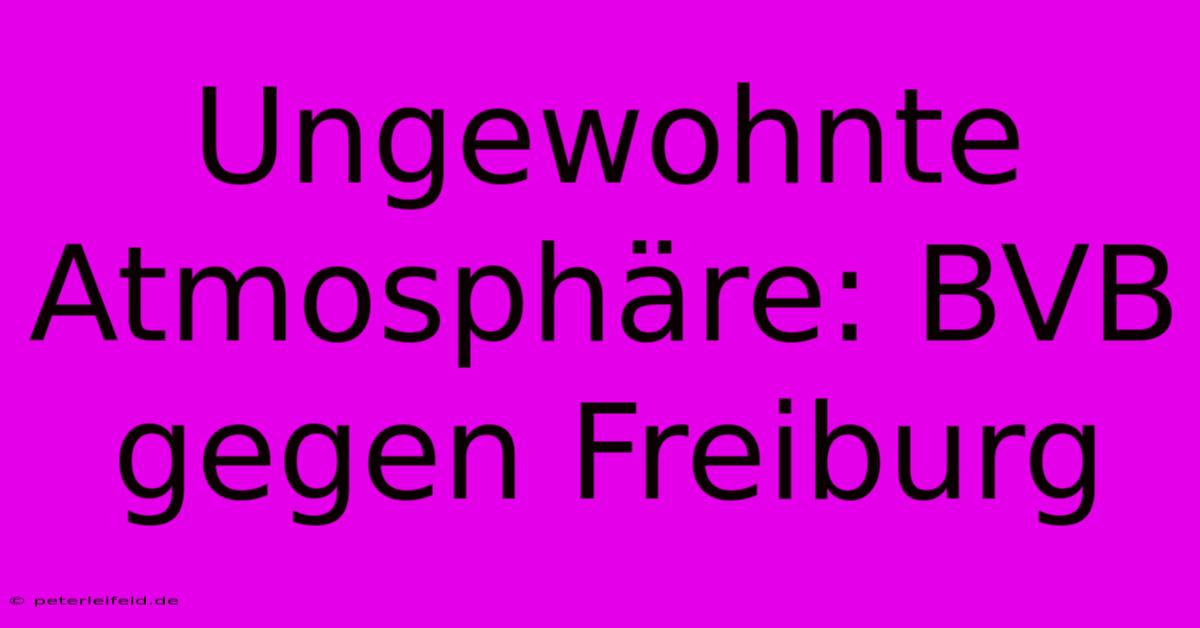 Ungewohnte Atmosphäre: BVB Gegen Freiburg