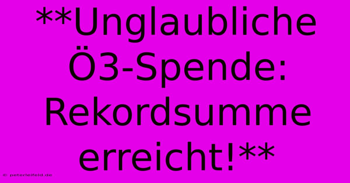 **Unglaubliche Ö3-Spende: Rekordsumme Erreicht!**