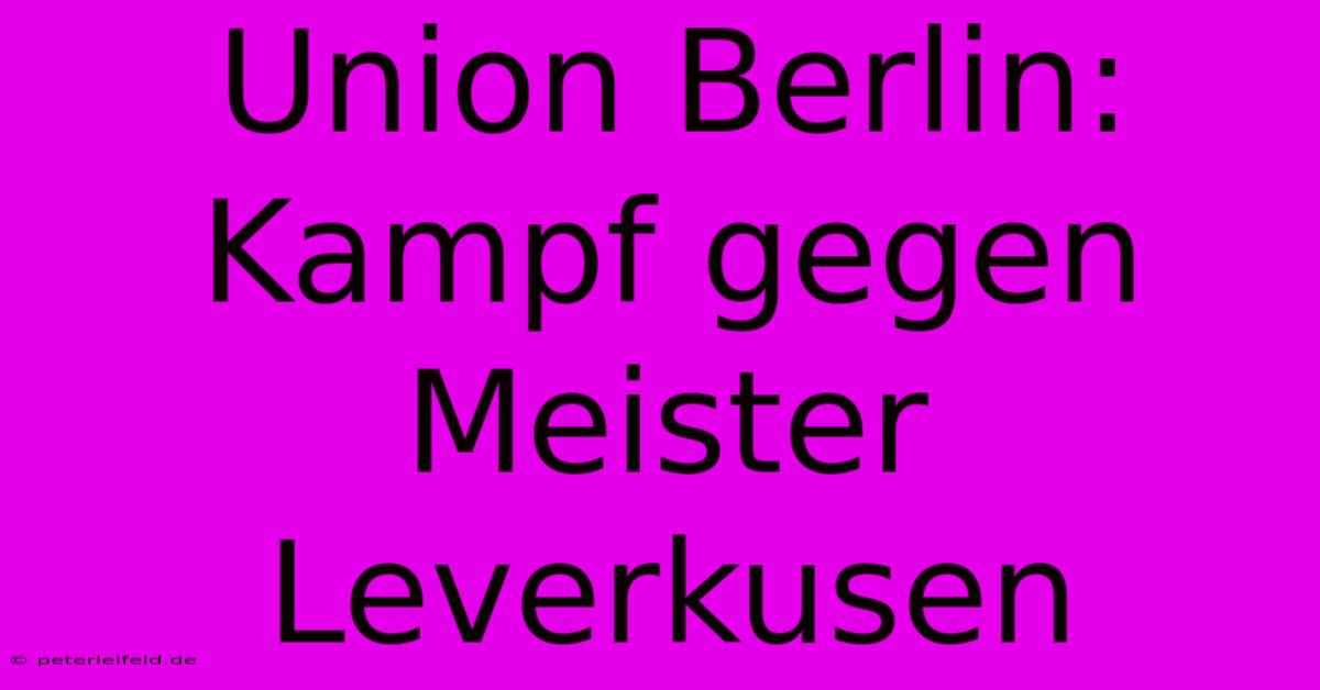 Union Berlin: Kampf Gegen Meister Leverkusen