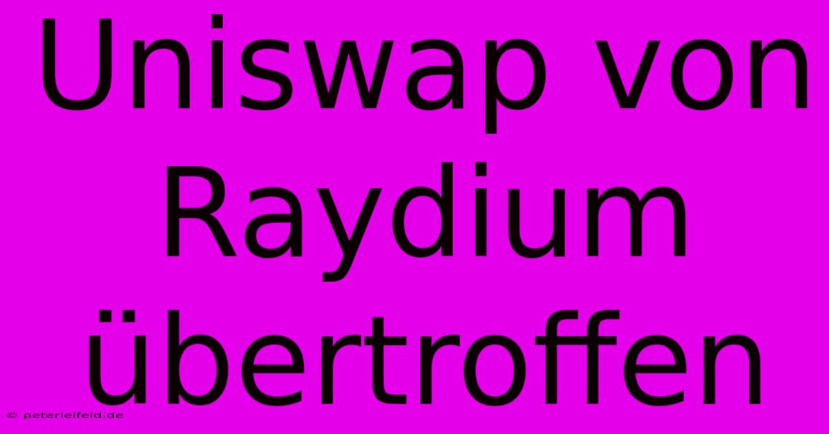 Uniswap Von Raydium Übertroffen