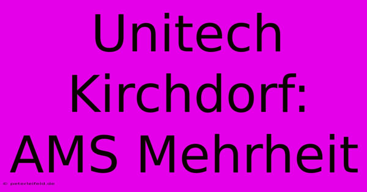 Unitech Kirchdorf: AMS Mehrheit