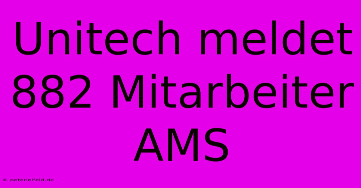 Unitech Meldet 882 Mitarbeiter AMS