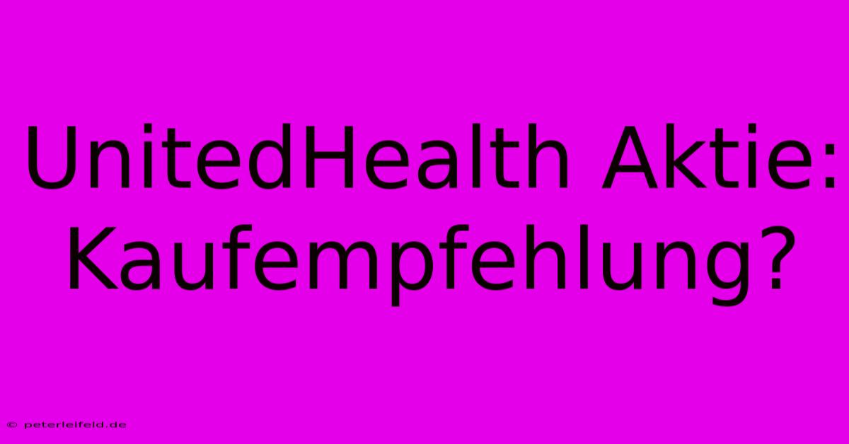 UnitedHealth Aktie: Kaufempfehlung?