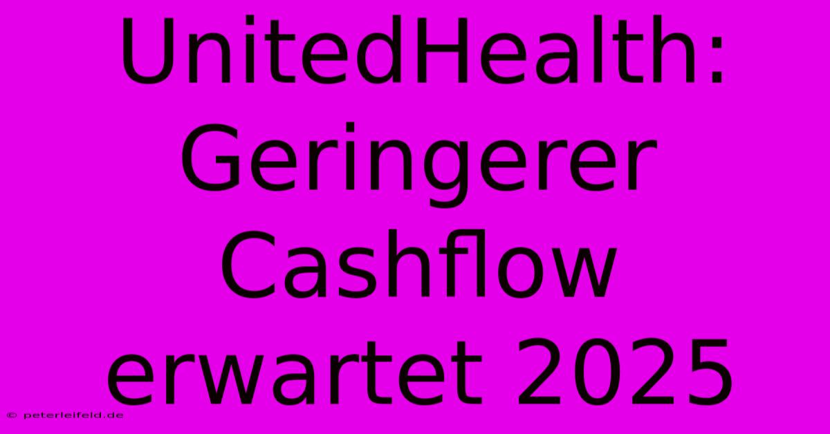 UnitedHealth:  Geringerer Cashflow Erwartet 2025