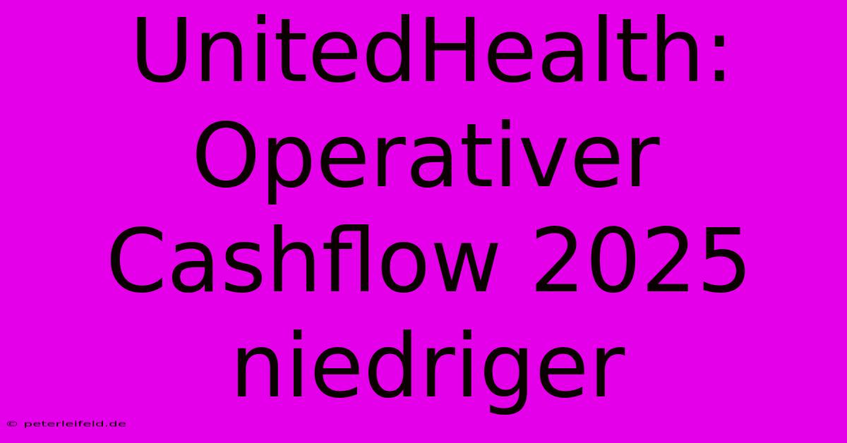 UnitedHealth: Operativer Cashflow 2025 Niedriger