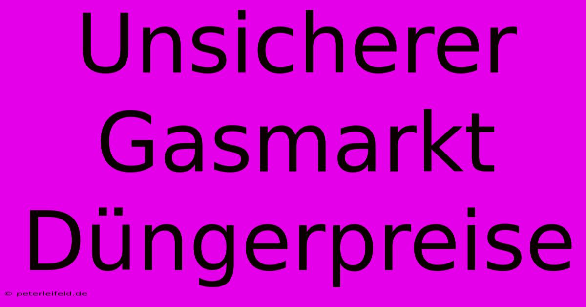 Unsicherer Gasmarkt Düngerpreise