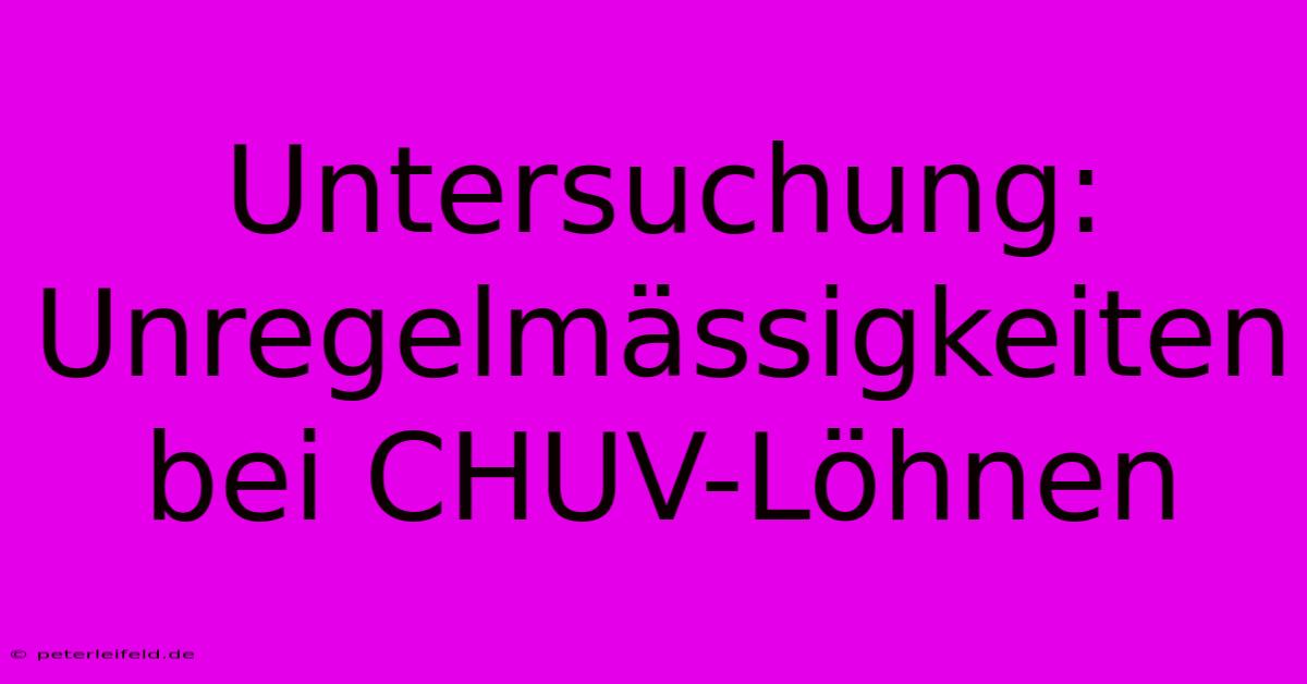 Untersuchung: Unregelmässigkeiten Bei CHUV-Löhnen