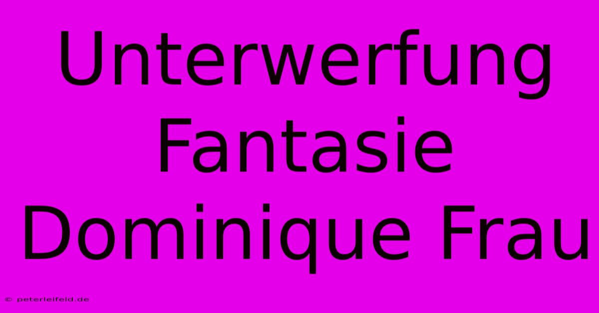 Unterwerfung Fantasie Dominique Frau