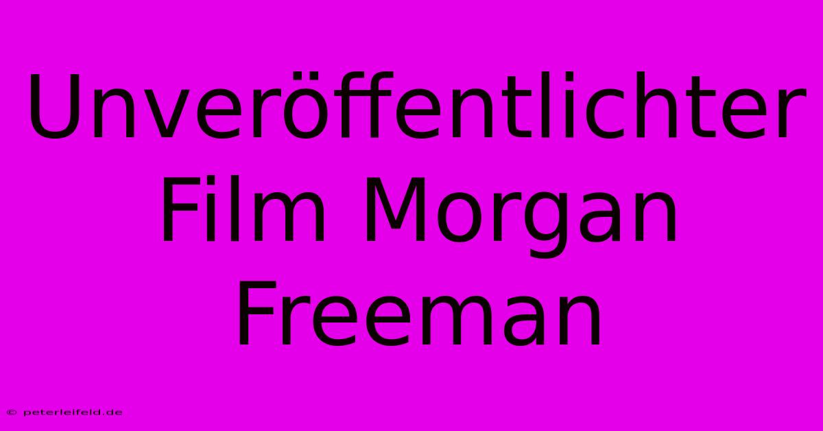 Unveröffentlichter Film Morgan Freeman