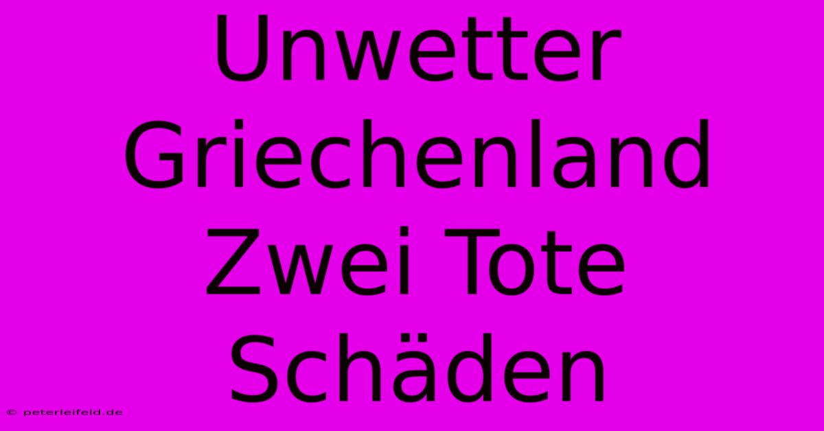 Unwetter Griechenland Zwei Tote Schäden