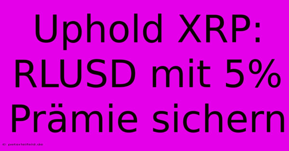 Uphold XRP: RLUSD Mit 5% Prämie Sichern