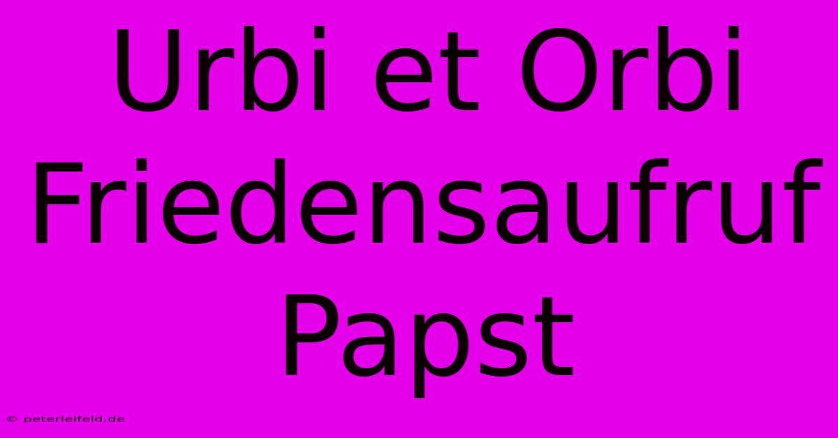 Urbi Et Orbi Friedensaufruf Papst