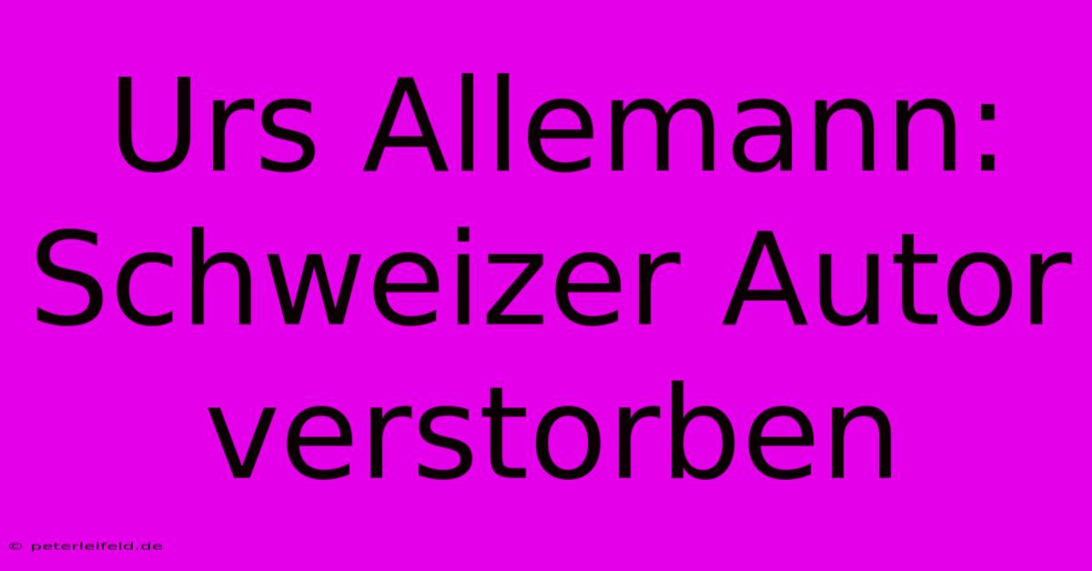 Urs Allemann: Schweizer Autor Verstorben