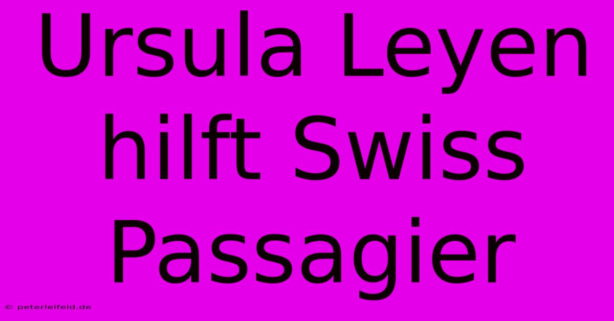 Ursula Leyen Hilft Swiss Passagier