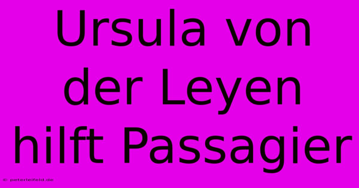 Ursula Von Der Leyen Hilft Passagier