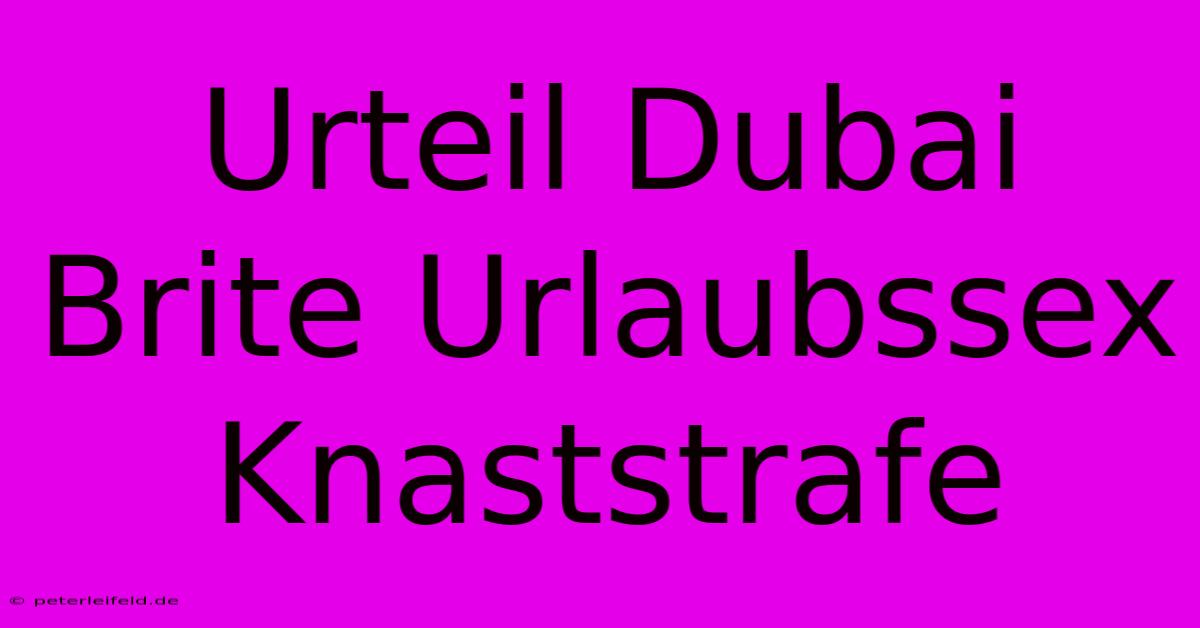 Urteil Dubai Brite Urlaubssex Knaststrafe