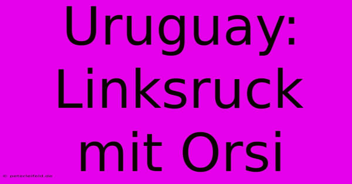 Uruguay: Linksruck Mit Orsi