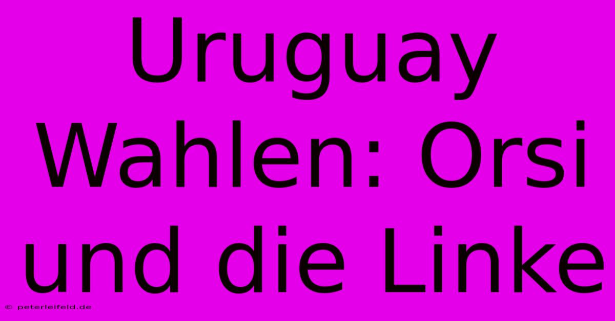 Uruguay Wahlen: Orsi Und Die Linke