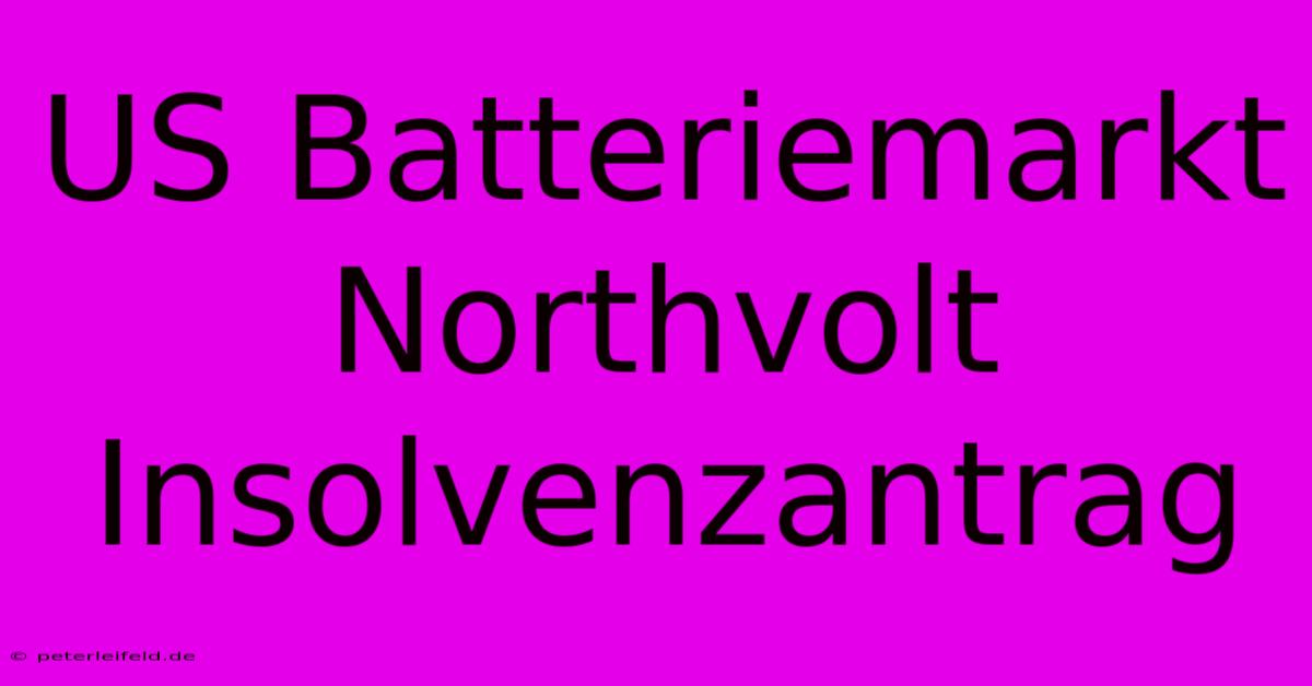 US Batteriemarkt Northvolt Insolvenzantrag