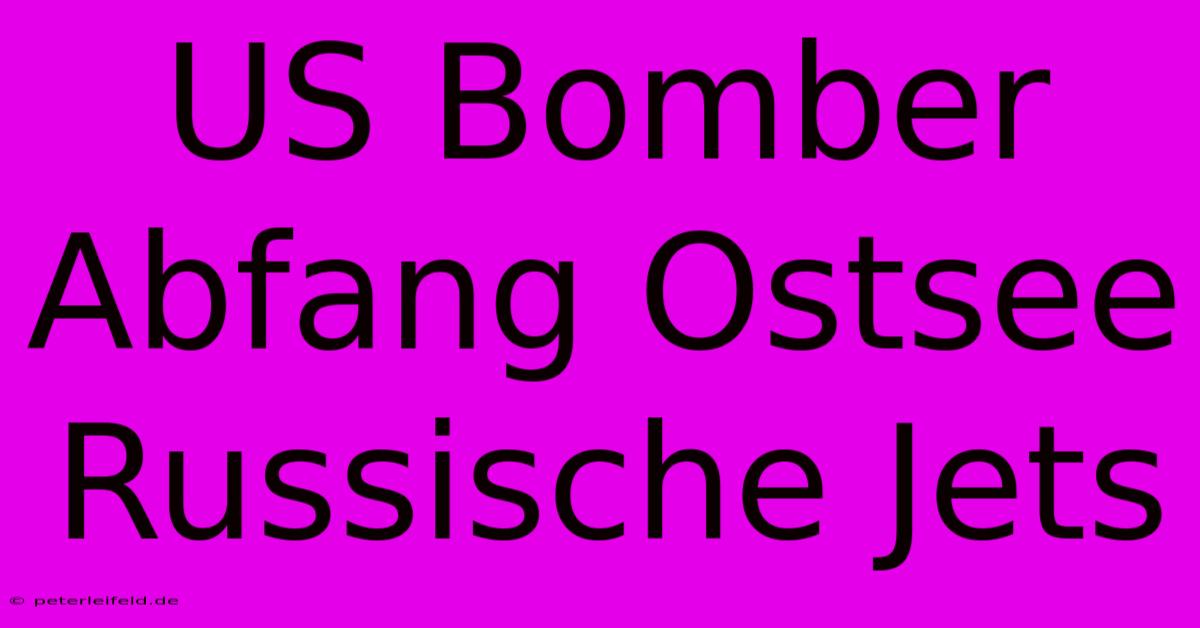 US Bomber Abfang Ostsee Russische Jets