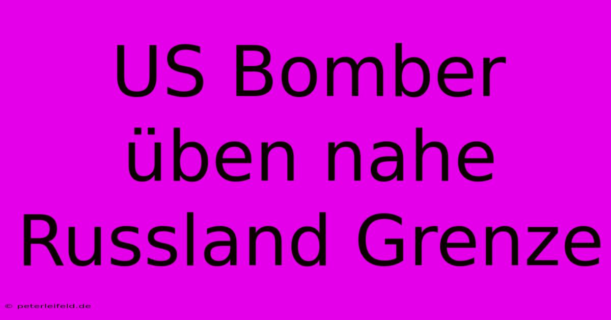 US Bomber Üben Nahe Russland Grenze