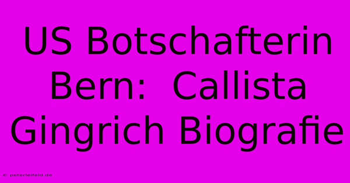 US Botschafterin Bern:  Callista Gingrich Biografie