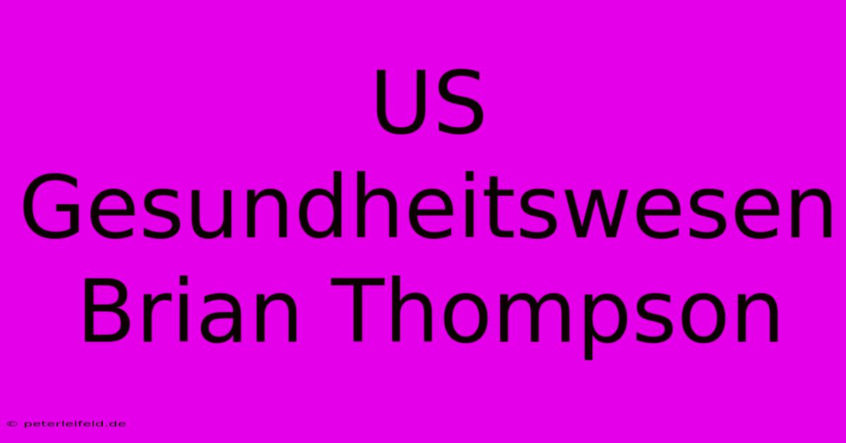 US Gesundheitswesen Brian Thompson