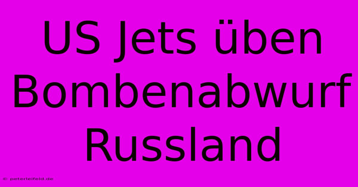 US Jets Üben Bombenabwurf Russland