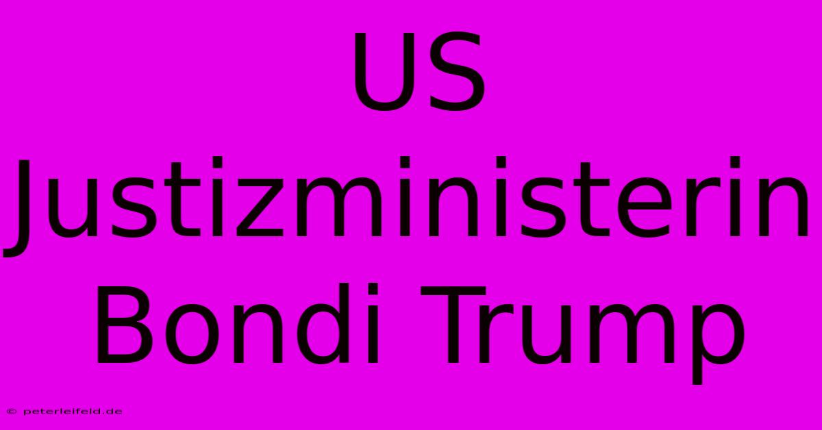 US Justizministerin Bondi Trump