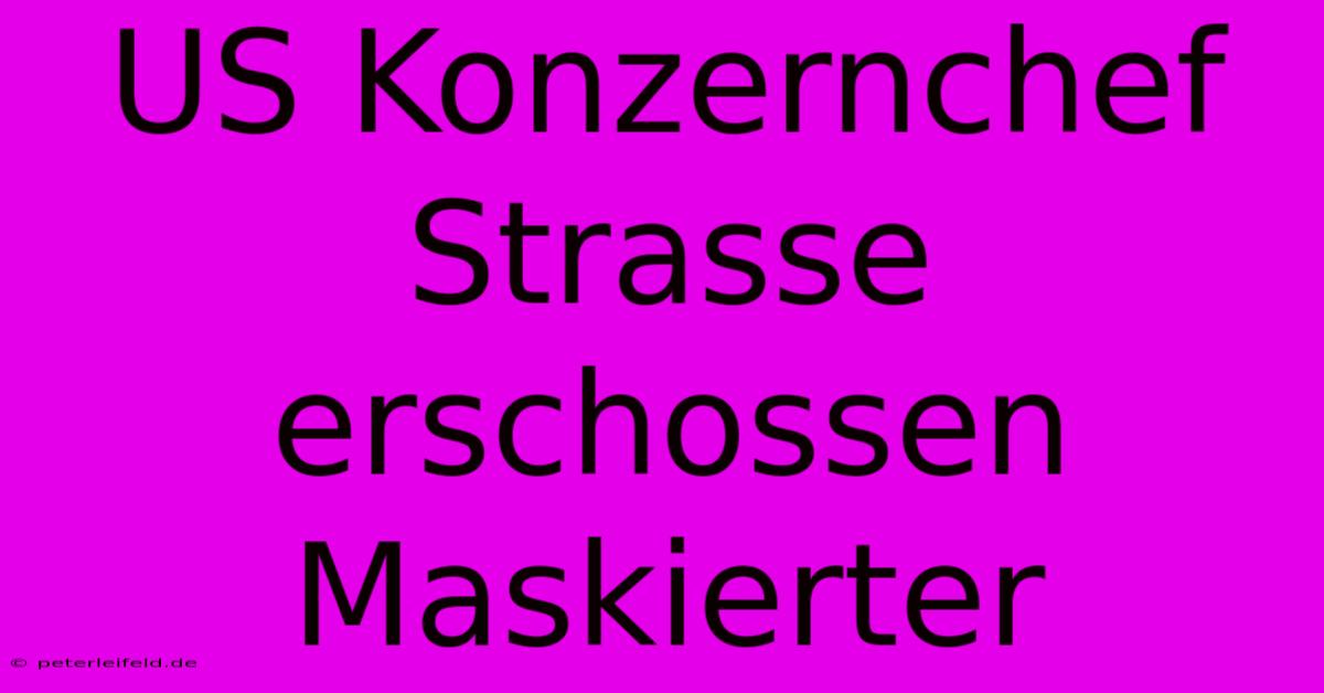 US Konzernchef Strasse Erschossen Maskierter