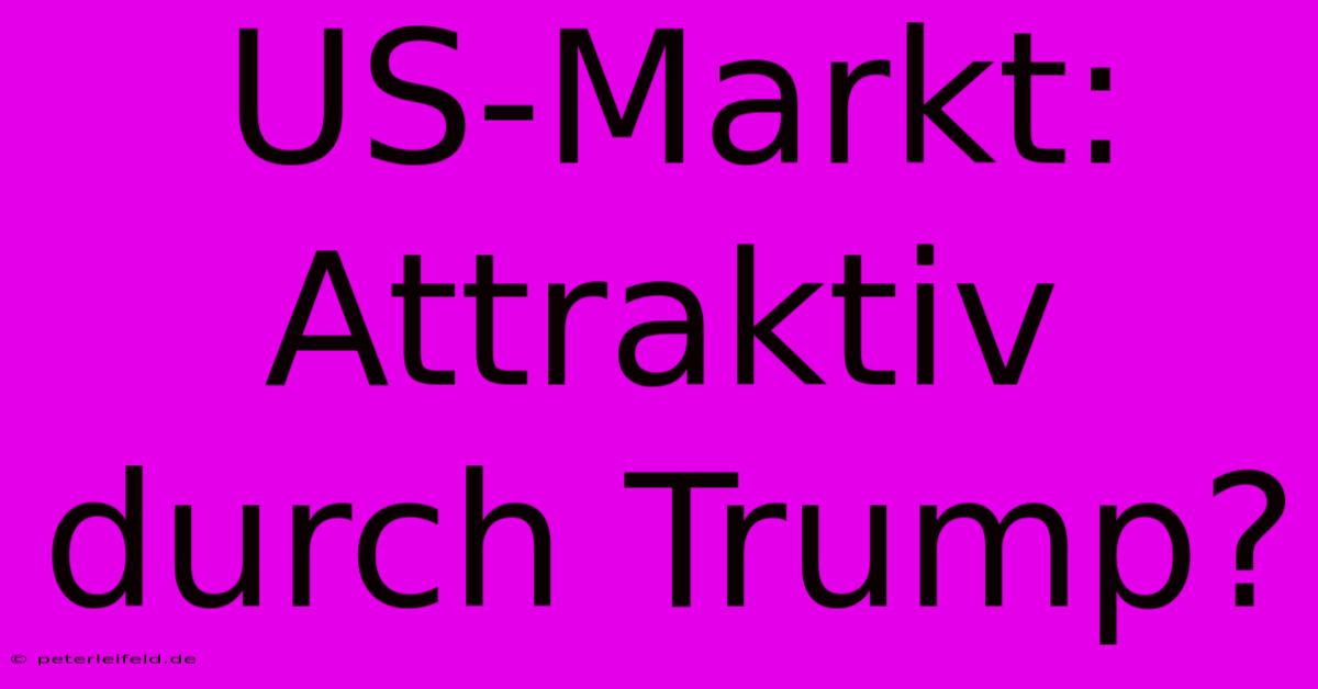 US-Markt: Attraktiv Durch Trump?