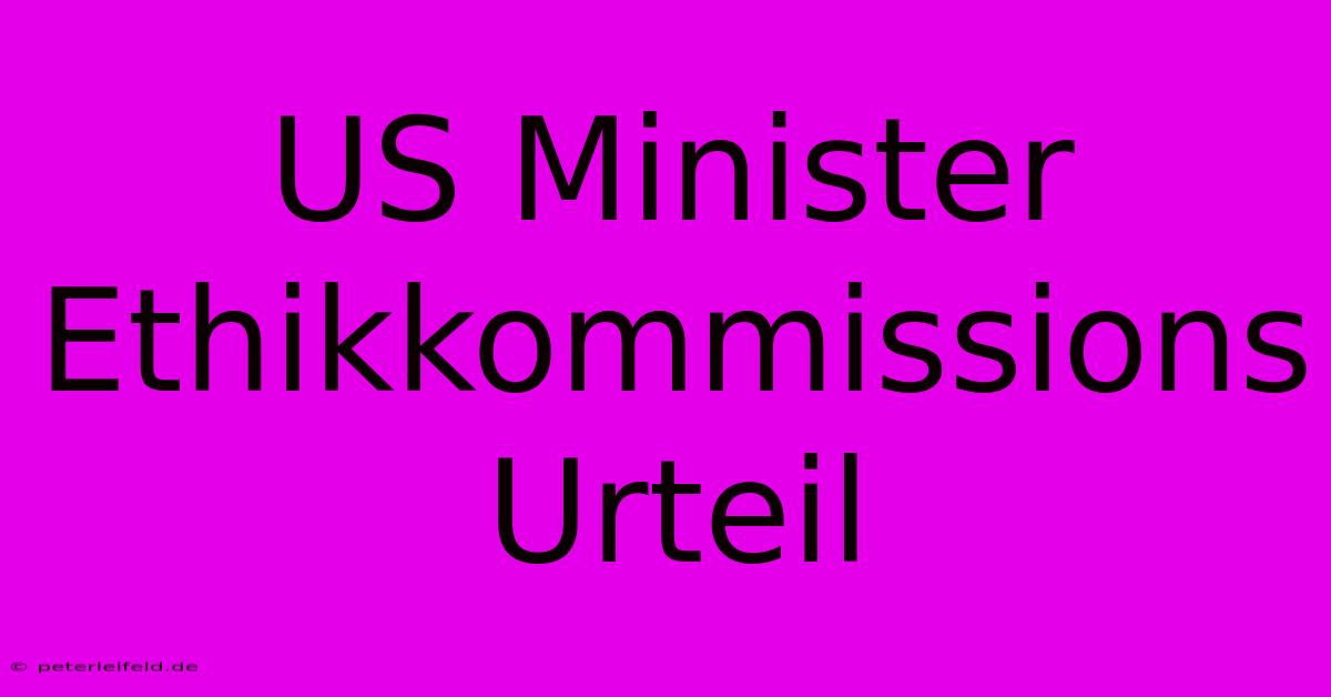 US Minister Ethikkommissions Urteil