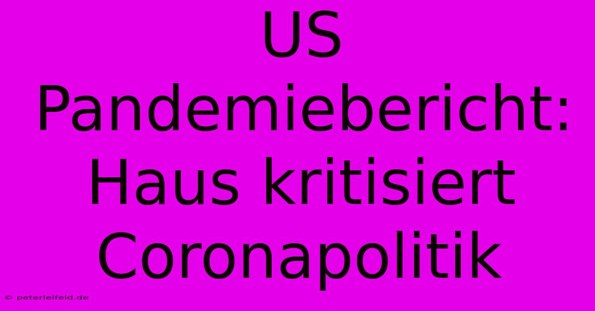 US Pandemiebericht: Haus Kritisiert Coronapolitik