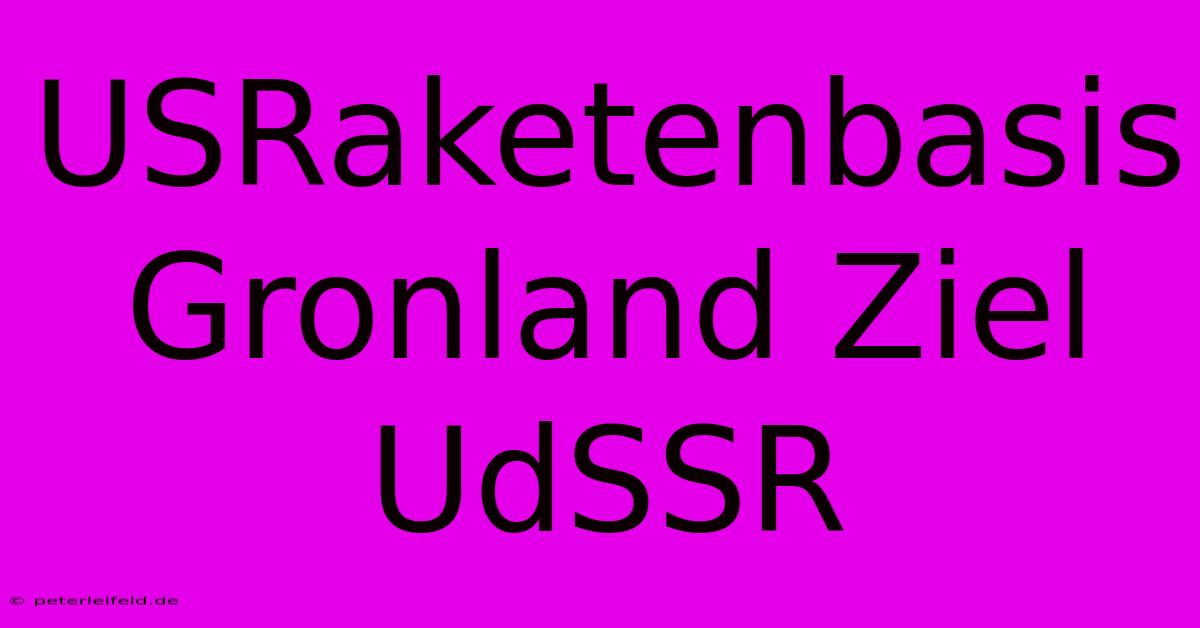 USRaketenbasis Gronland Ziel UdSSR