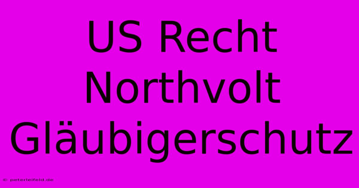 US Recht Northvolt Gläubigerschutz