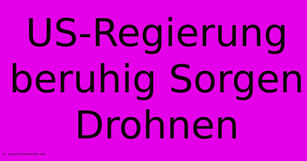 US-Regierung Beruhig Sorgen Drohnen