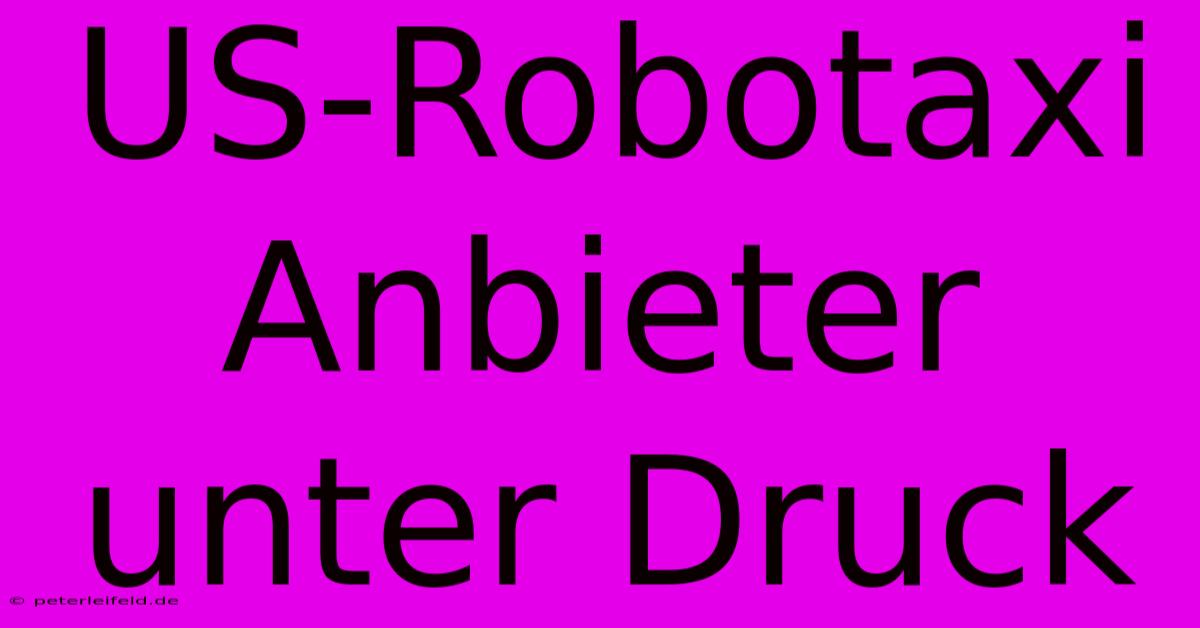 US-Robotaxi Anbieter Unter Druck