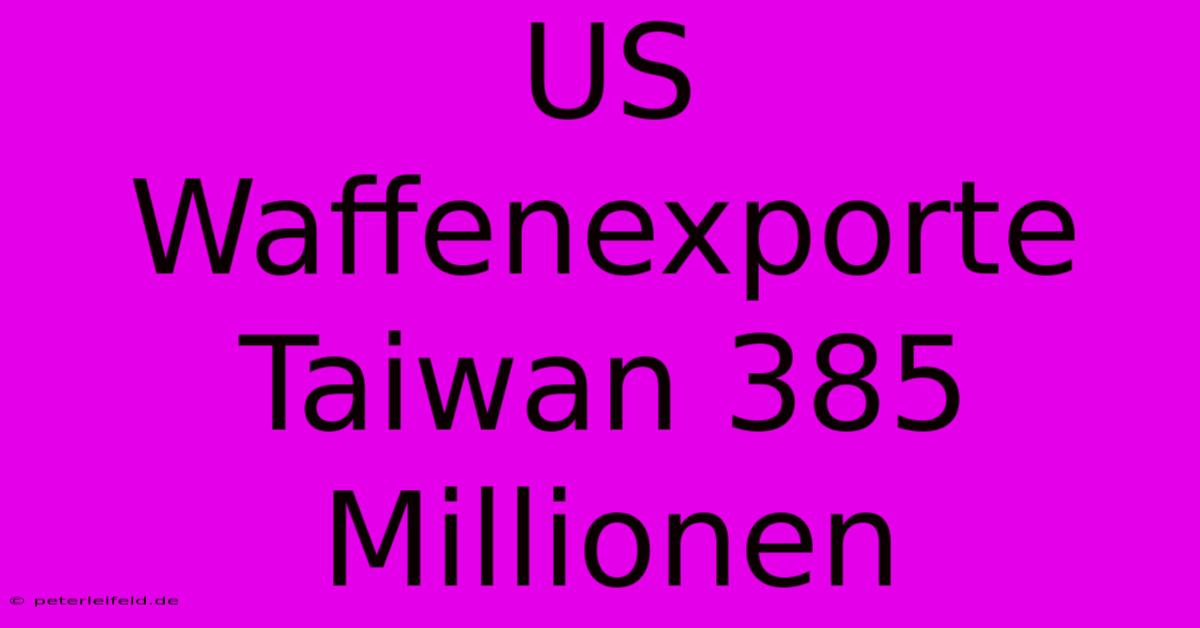 US Waffenexporte Taiwan 385 Millionen