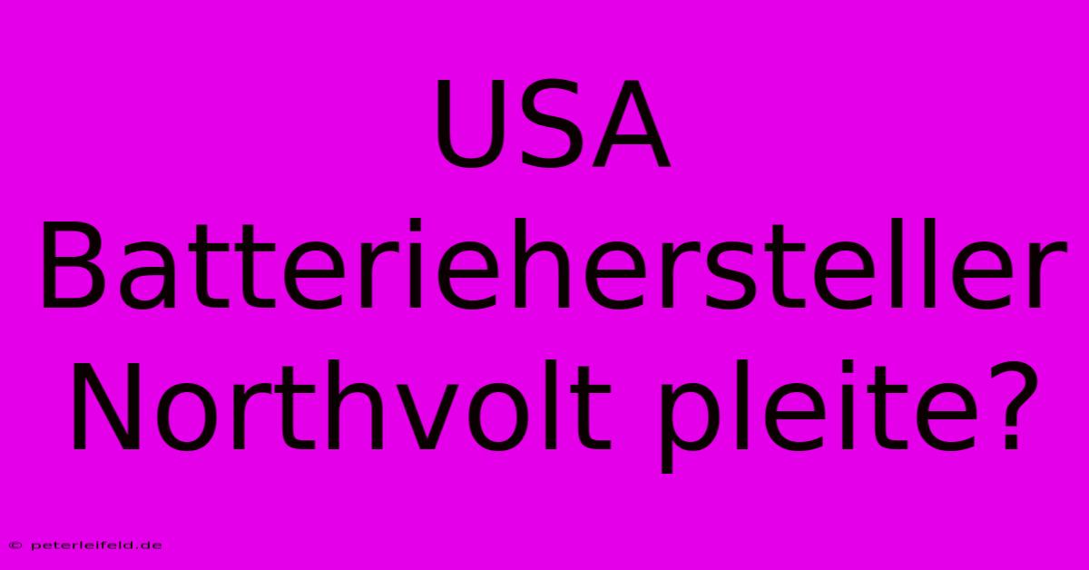 USA Batteriehersteller Northvolt Pleite?