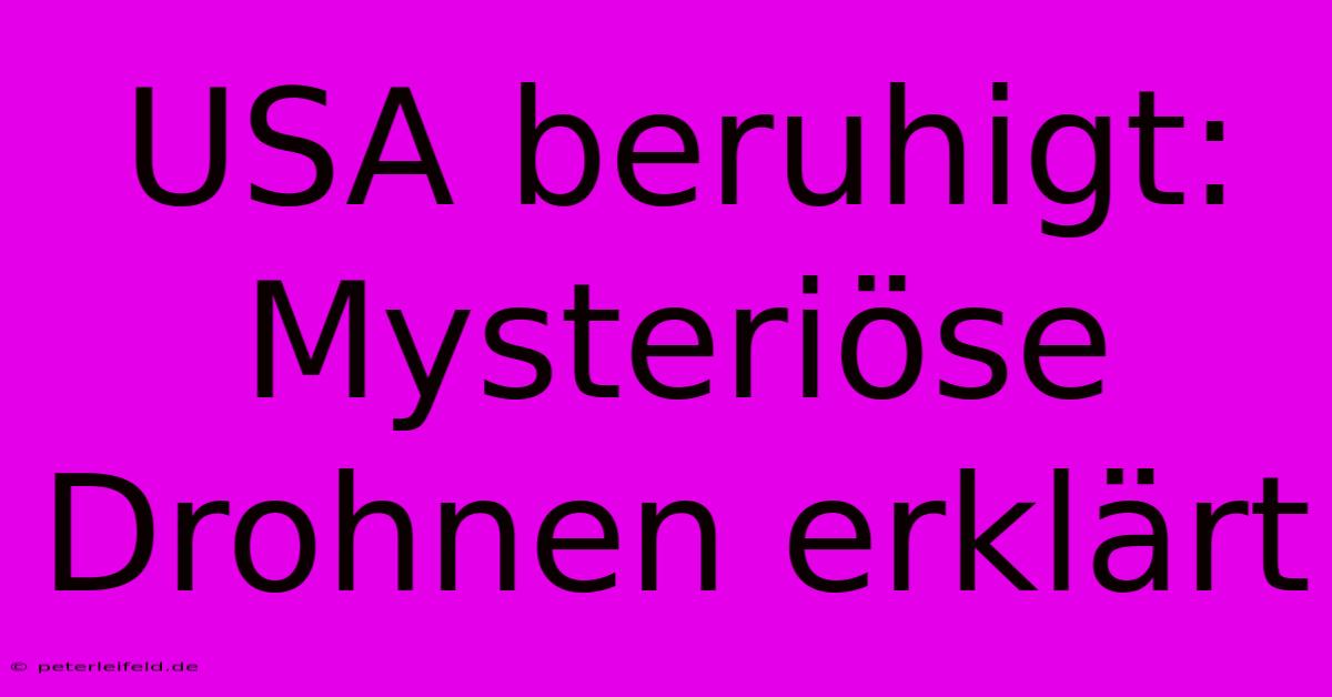 USA Beruhigt: Mysteriöse Drohnen Erklärt