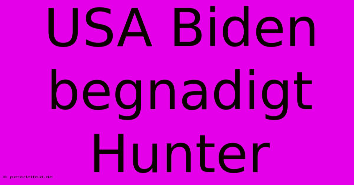 USA Biden Begnadigt Hunter