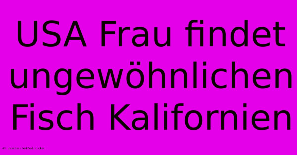 USA Frau Findet Ungewöhnlichen Fisch Kalifornien